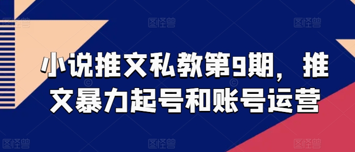 小说推文私教第9期，推文暴力起号和账号运营